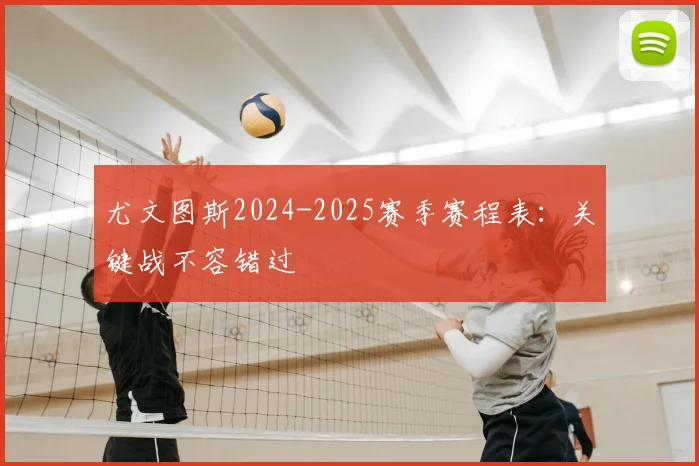 尤文图斯2024-2025赛季赛程表：关键战不容错过