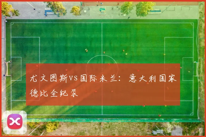 尤文图斯vs国际米兰:意大利国家德比全纪录